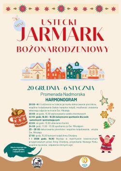 Plakat promujący „Ustecki Jarmark Bożonarodzeniowy”, który odbywa się od 20 grudnia do 6 stycznia na Promenadzie Nadmorskiej. U góry widnieje kolorowy napis oraz ilustracje zimowych domków. Niżej umieszczono szczegółowy harmonogram wydarzeń, takich jak codzienne jasełka, warsztaty, występ Morskiej Orkiestry Dętej, koncert kolęd, animacje dla dzieci, parada świąteczna i orszak Trzech Króli. Wokół tekstu znajdują się świąteczne grafiki: pierniczki, bombki, gwiazdki, kubek gorącej czekolady oraz postacie Mikołaja i elfa. U dołu znajdują się logotypy organizatorów.