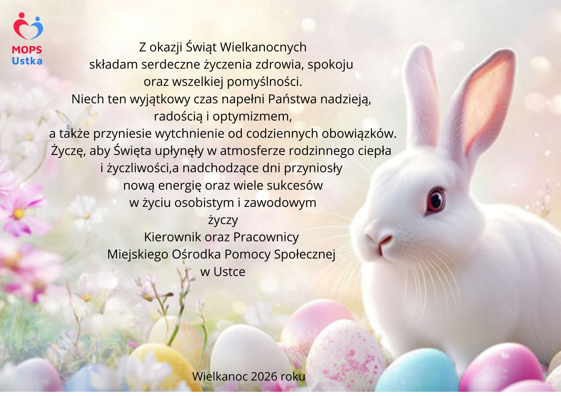 Kartka wielkanocna z życzeniami od MOPS w Ustce. Na jasnym, pastelowym tle z wiosennymi kwiatami i kolorowymi pisankami po prawej stronie znajduje się biały królik. Po lewej widnieje logo MOPS Ustka oraz tekst życzeń wielkanocnych, składających zdrowia, spokoju, radości i pomyślności, podpisanych przez kierownika i pracowników Miejskiego Ośrodka Pomocy Społecznej w Ustce. Na dole napis: „Wielkanoc 2026 roku”.